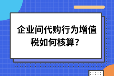 企業(yè)間代購(gòu)行為與商品房代銷(xiāo)的增值稅核算解析